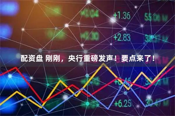 配资盘 刚刚，央行重磅发声！要点来了！