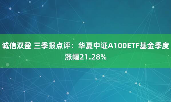 诚信双盈 三季报点评：华夏中证A100ETF基金季度涨幅21.28%